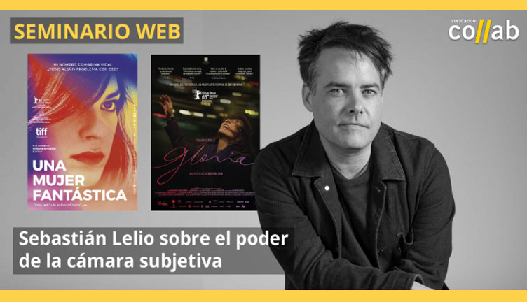 Sundance Co//ab Webinars: Sebastián Lelio sobre el poder de la cámara subjetiva