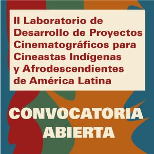 II Laboratorio de Desarrollo de Proyectos Cinematográficos para Cineastas Indígenas y Afrodescendientes