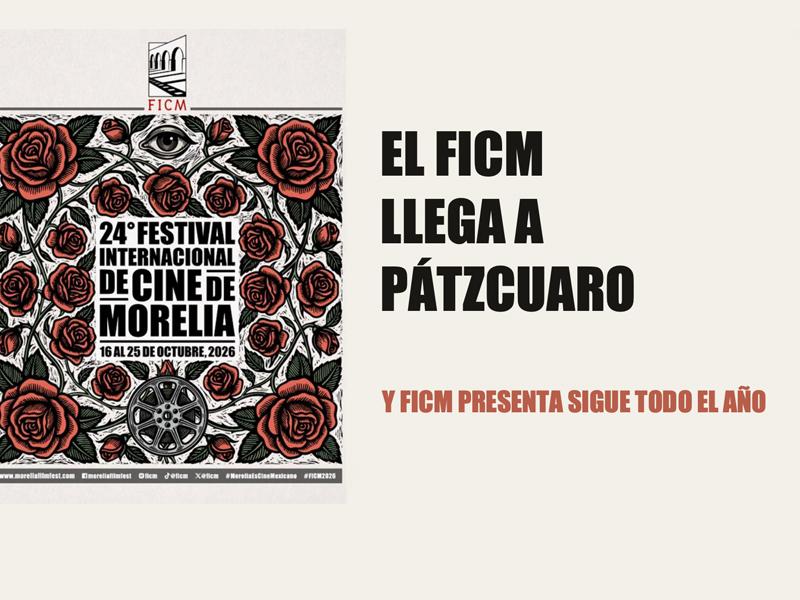 El FICM llega a Pátzcuaro con 17 funciones y FICM Presenta lleva cine a Michoacán y todo México durante el año